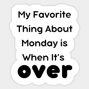 My Favorite Thing About Monday is When It’s Over T-Shirt Sticker